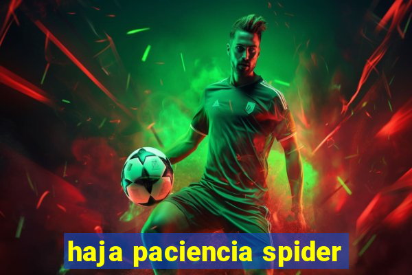 haja paciencia spider